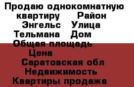 Продаю однокомнатную квартиру.  › Район ­ Энгельс › Улица ­ Тельмана › Дом ­ 31 › Общая площадь ­ 37 › Цена ­ 1 600 000 - Саратовская обл. Недвижимость » Квартиры продажа   